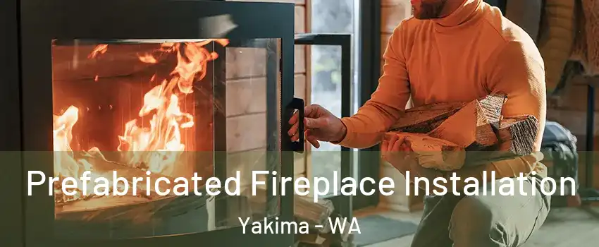  Prefabricated Fireplace Installation Yakima - WA